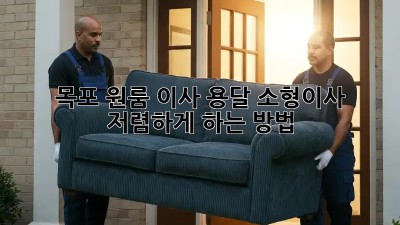 목포 원룸 이사? 용달 소형이사 저렴하게 하는 방법!